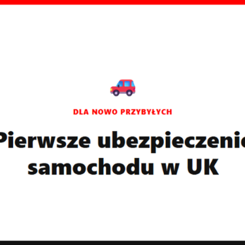 Pierwsze ubezpieczenie samochodu w UK – poradnik dla nowo przybyłych [2026]
